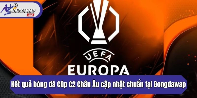 Kết quả bóng đá Cúp C2 Châu Âu cập nhật chuẩn tại Bongdawap