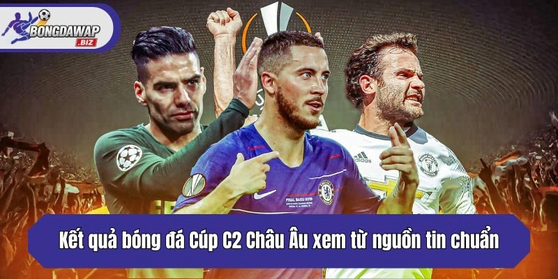 Kết quả bóng đá Cúp C2 Châu Âu xem từ nguồn tin chuẩn